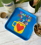 You Are My Cup Of Tea- Square Tray